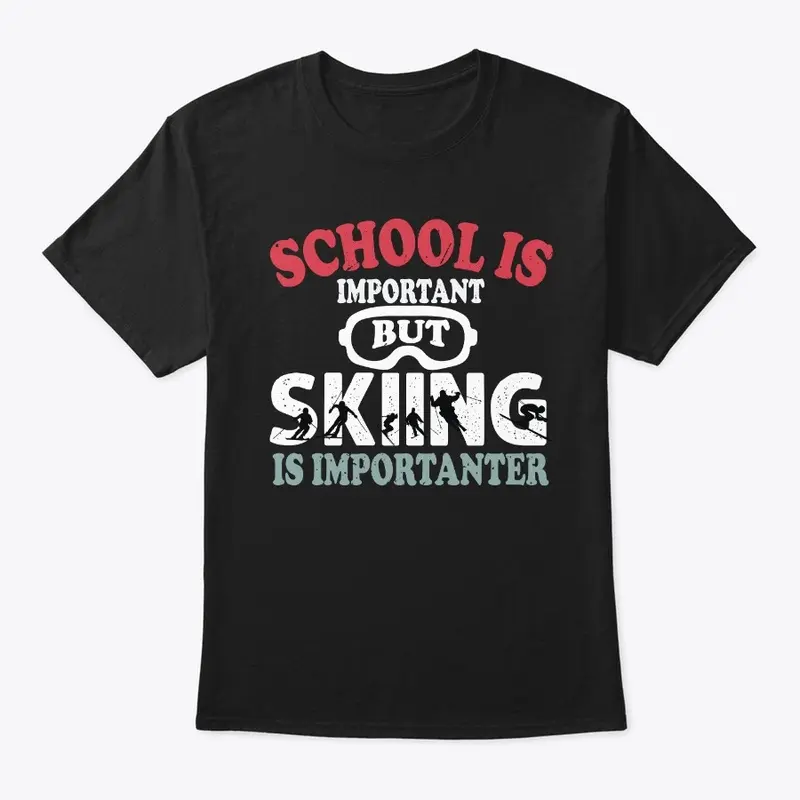 School Is Important But Skiing Is Import